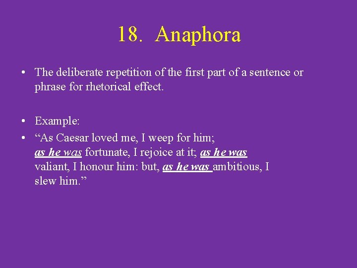 18. Anaphora • The deliberate repetition of the first part of a sentence or