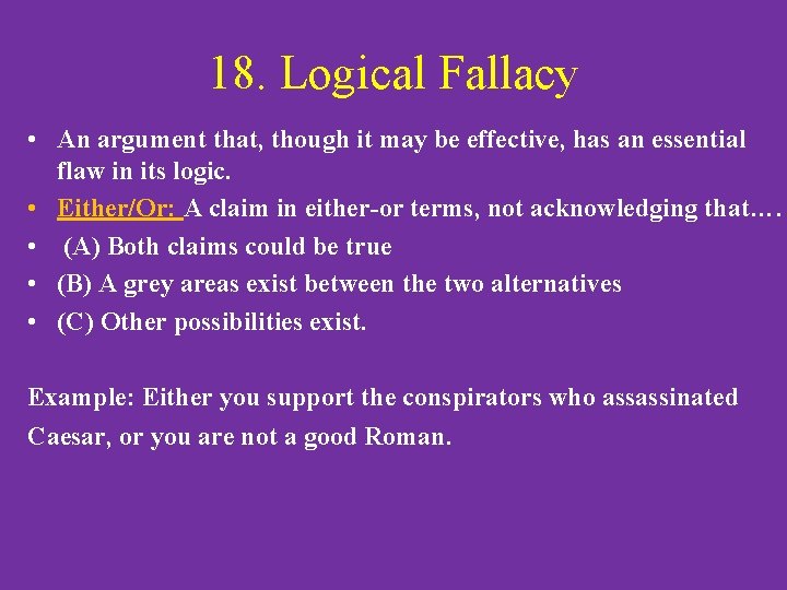 18. Logical Fallacy • An argument that, though it may be effective, has an