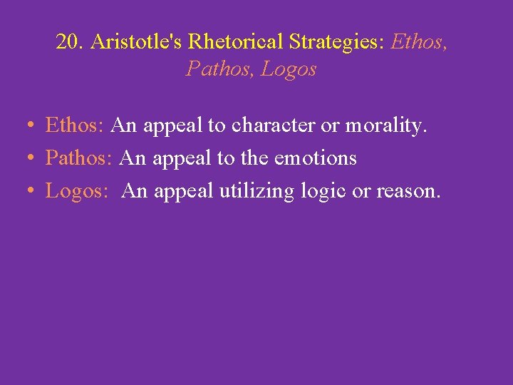 20. Aristotle's Rhetorical Strategies: Ethos, Pathos, Logos • Ethos: An appeal to character or