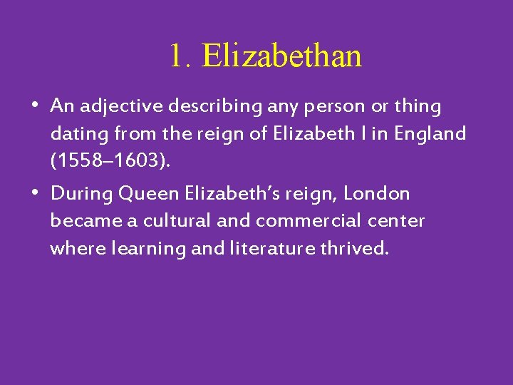 1. Elizabethan • An adjective describing any person or thing dating from the reign