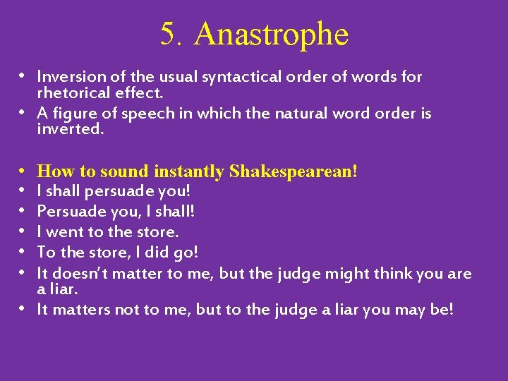 5. Anastrophe • Inversion of the usual syntactical order of words for rhetorical effect.
