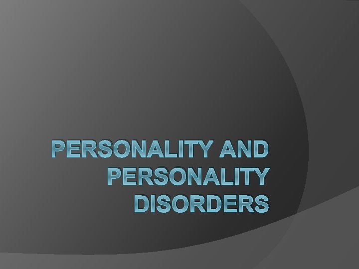 PERSONALITY AND PERSONALITY DISORDERS 