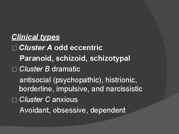 Clinical types � Cluster A odd eccentric Paranoid, schizotypal � Cluster B dramatic antisocial