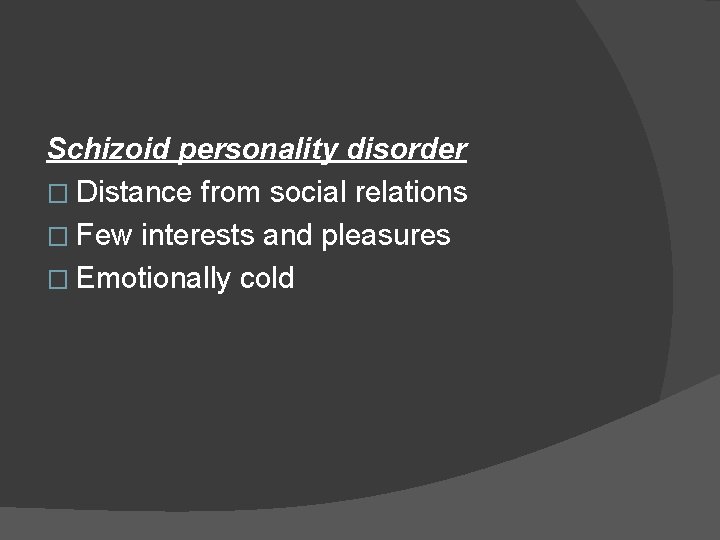 Schizoid personality disorder � Distance from social relations � Few interests and pleasures �