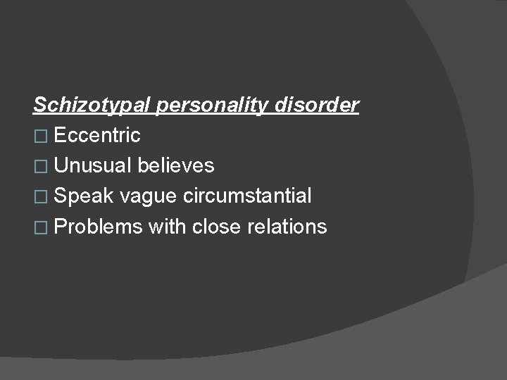 Schizotypal personality disorder � Eccentric � Unusual believes � Speak vague circumstantial � Problems