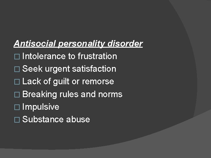 Antisocial personality disorder � Intolerance to frustration � Seek urgent satisfaction � Lack of