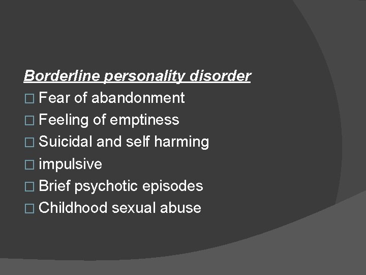 Borderline personality disorder � Fear of abandonment � Feeling of emptiness � Suicidal and