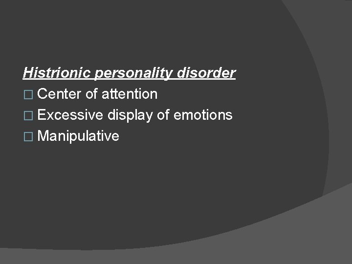 Histrionic personality disorder � Center of attention � Excessive display of emotions � Manipulative