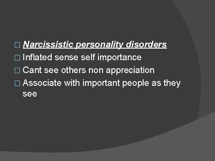 � Narcissistic personality disorders � Inflated sense self importance � Cant see others non