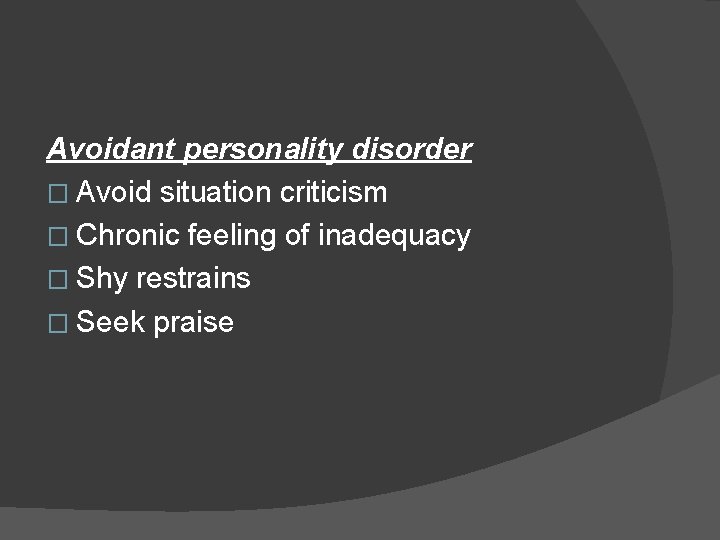 Avoidant personality disorder � Avoid situation criticism � Chronic feeling of inadequacy � Shy