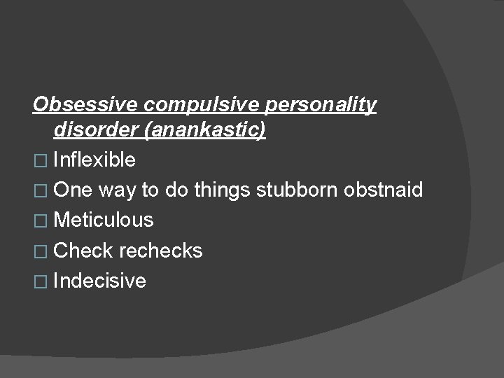 Obsessive compulsive personality disorder (anankastic) � Inflexible � One way to do things stubborn