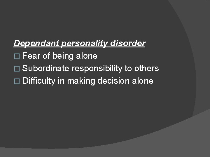 Dependant personality disorder � Fear of being alone � Subordinate responsibility to others �