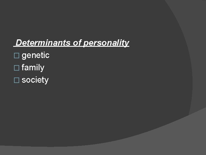 Determinants of personality � genetic � family � society 