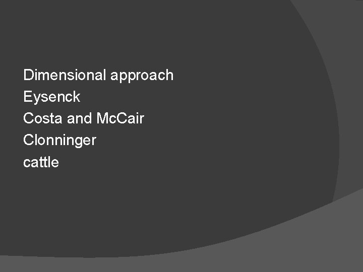 Dimensional approach Eysenck Costa and Mc. Cair Clonninger cattle 