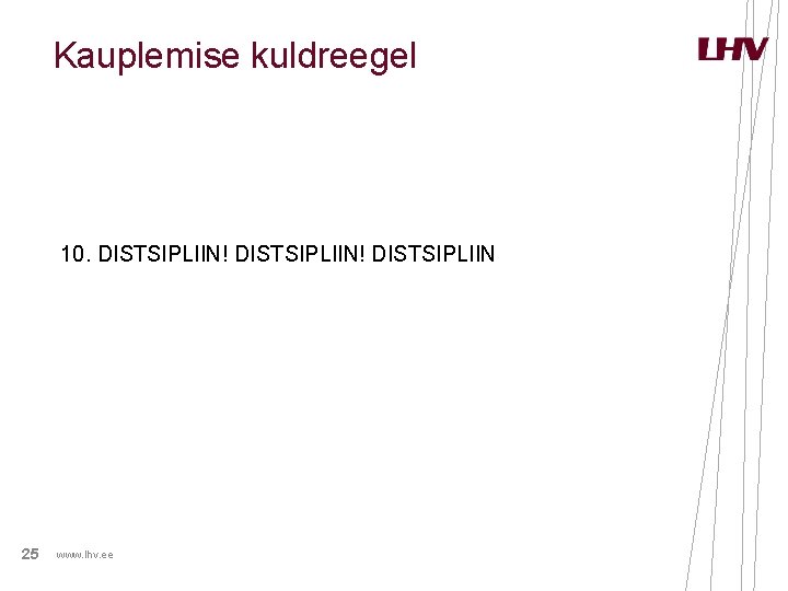 Kauplemise kuldreegel 10. DISTSIPLIIN! DISTSIPLIIN 25 www. lhv. ee Kauplemise kuldreegel 10. DISTSIPLIIN! DISTSIPLIIN 25 www. lhv. ee