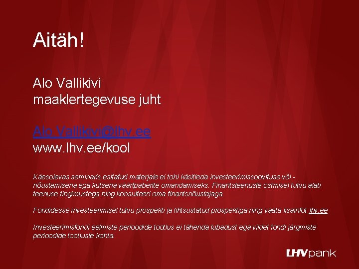 Aitäh! Alo Vallikivi maaklertegevuse juht Alo. Vallikivi@lhv. ee www. lhv. ee/kool Käesolevas seminaris esitatud Aitäh! Alo Vallikivi maaklertegevuse juht Alo. Vallikivi@lhv. ee www. lhv. ee/kool Käesolevas seminaris esitatud