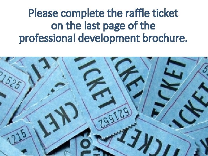 Please complete the raffle ticket on the last page of the professional development brochure.