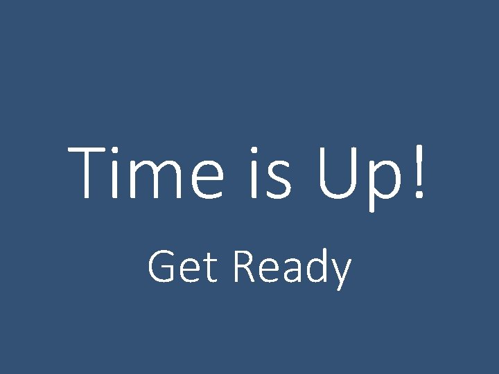 Time is Up! Get Ready 
