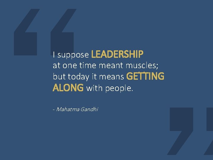I suppose LEADERSHIP at one time meant muscles; but today it means GETTING ALONG