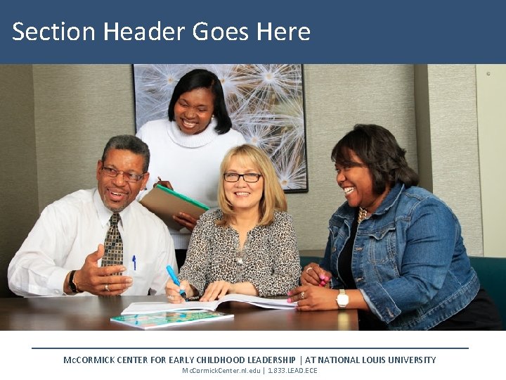 Section Header Goes Here MCCORMICK CENTER FOR EARLY CHILDHOOD LEADERSHIP | AT NATIONAL LOUIS