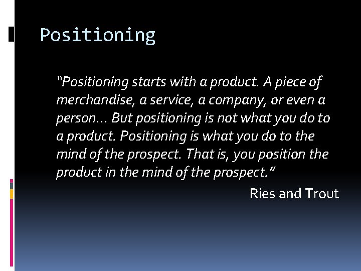 Positioning “Positioning starts with a product. A piece of merchandise, a service, a company,