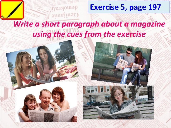 Exercise 5, page 197 Write a short paragraph about a magazine using the cues