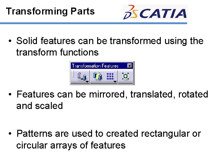 Transforming Parts • Solid features can be transformed using the transform functions • Features