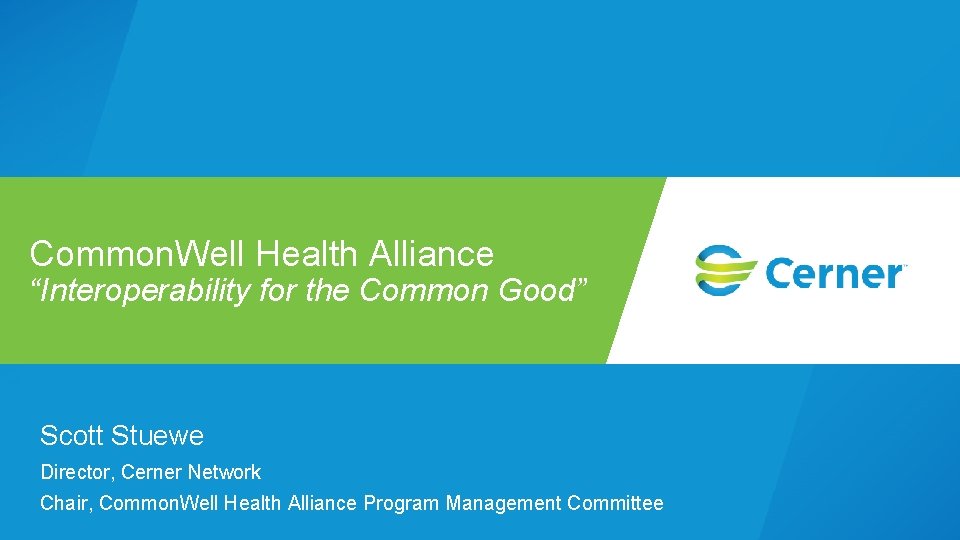 Common. Well Health Alliance “Interoperability for the Common Good” Scott Stuewe Director, Cerner Network
