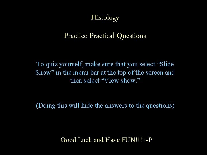 Histology Practice Practical Questions To quiz yourself, make sure that you select “Slide Show”