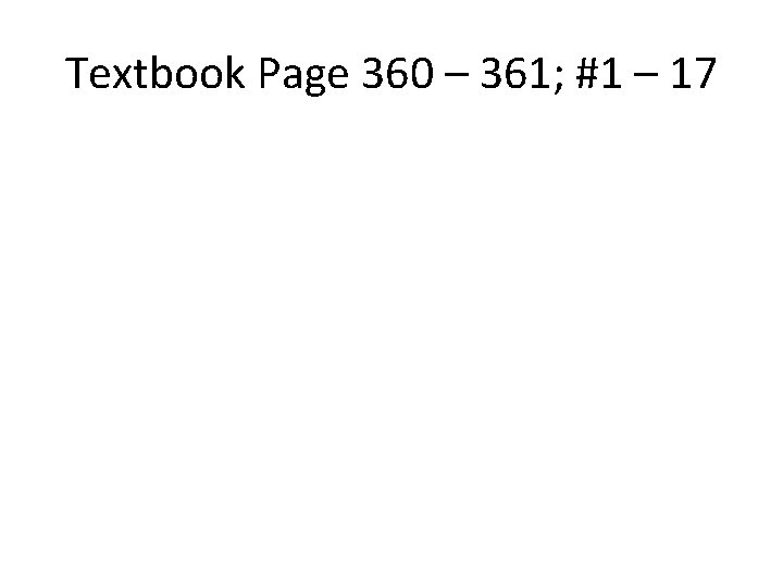 Textbook Page 360 – 361; #1 – 17 
