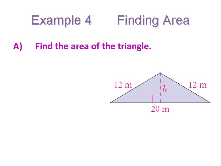 Example 4 A) Finding Area Find the area of the triangle. 