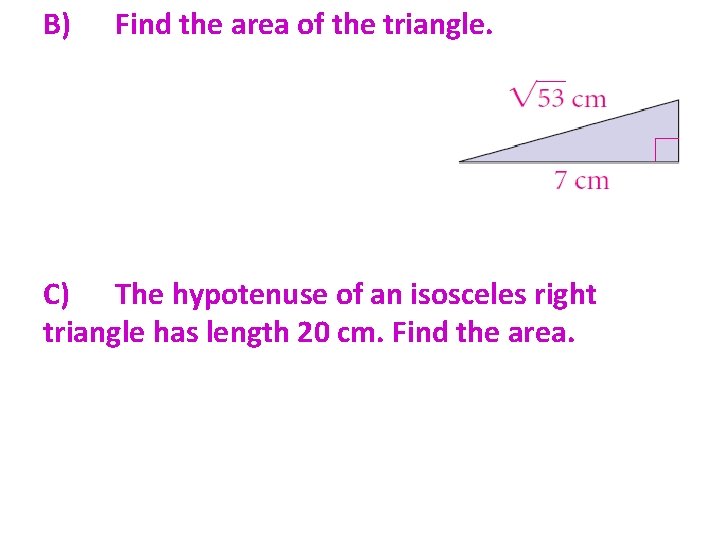 B) Find the area of the triangle. C) The hypotenuse of an isosceles right