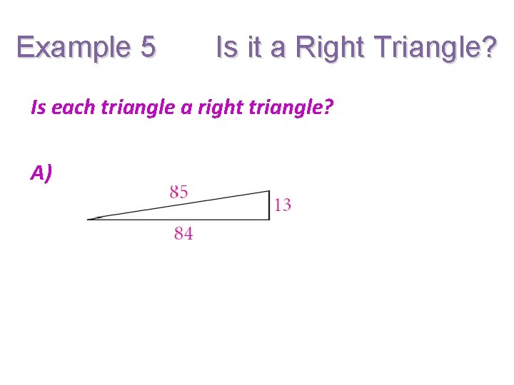 Example 5 Is it a Right Triangle? Is each triangle a right triangle? A)