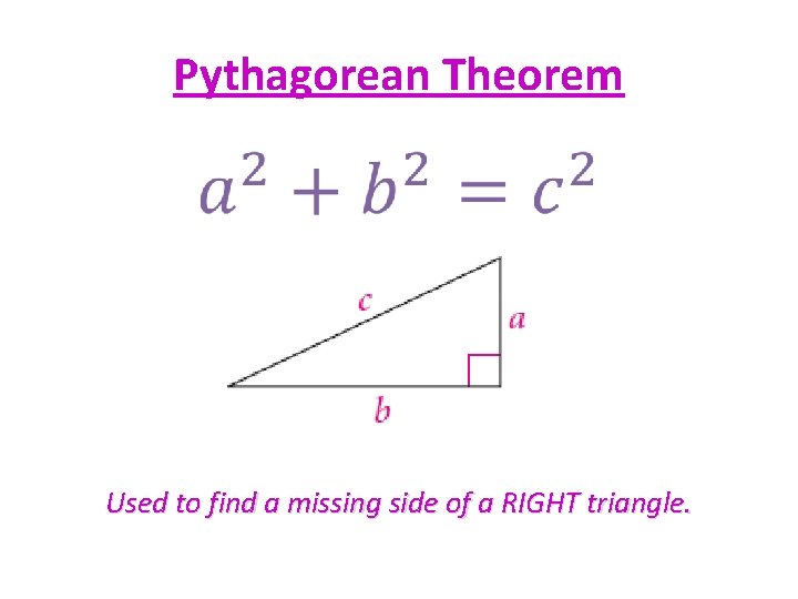 Pythagorean Theorem • Used to find a missing side of a RIGHT triangle. 