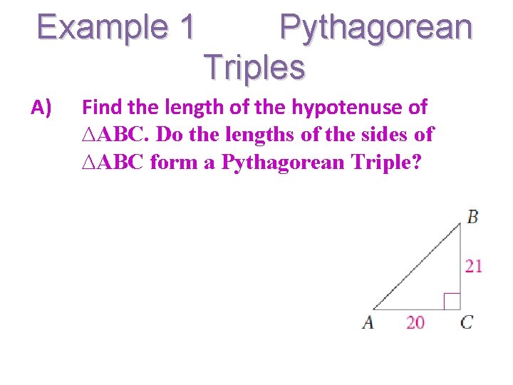 Example 1 A) Pythagorean Triples Find the length of the hypotenuse of ∆ABC. Do