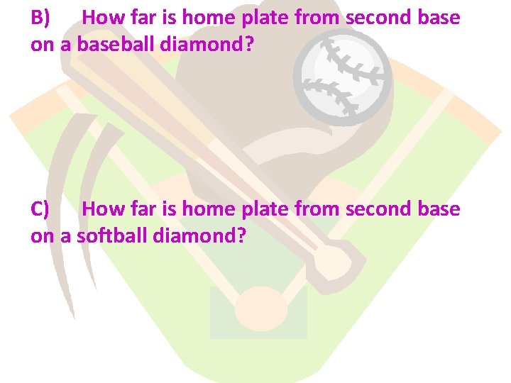 B) How far is home plate from second base on a baseball diamond? C)