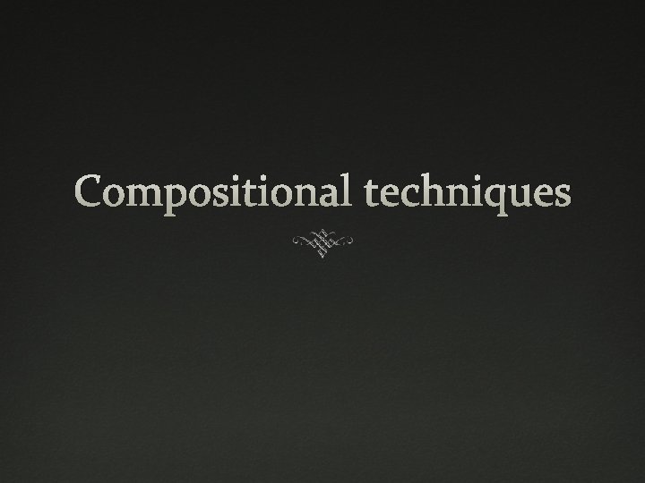 Compositional techniques 