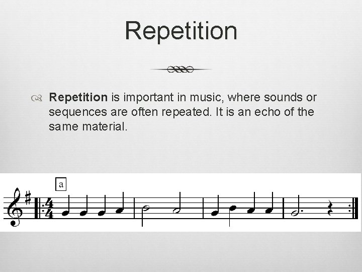 Repetition is important in music, where sounds or sequences are often repeated. It is