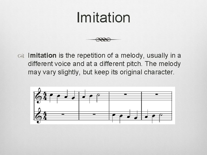 Imitation is the repetition of a melody, usually in a different voice and at