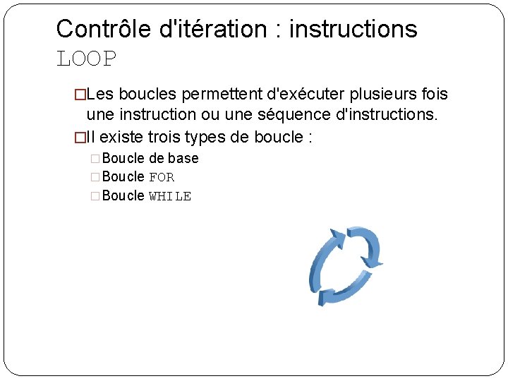 Contrôle d'itération : instructions LOOP �Les boucles permettent d'exécuter plusieurs fois une instruction ou