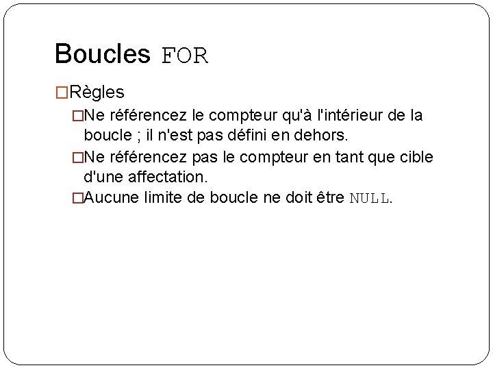 Boucles FOR �Règles �Ne référencez le compteur qu'à l'intérieur de la boucle ; il