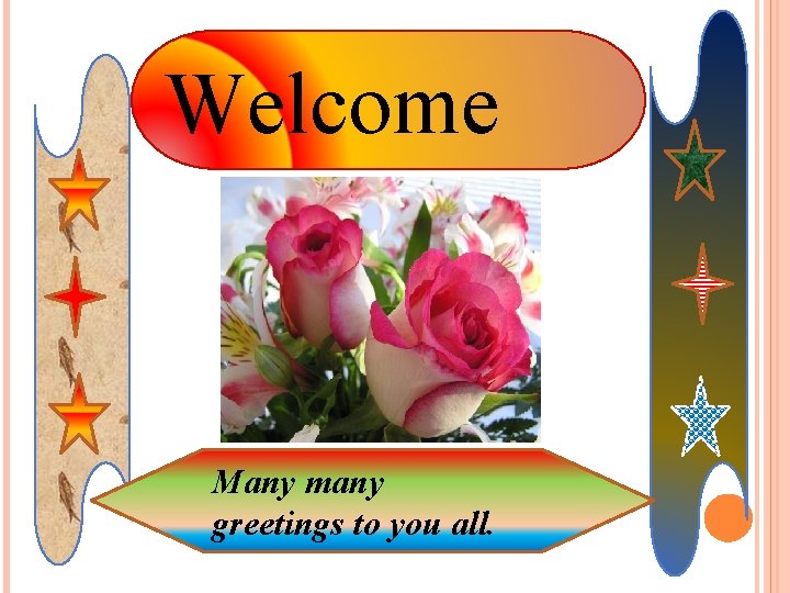Welcome Many many greetings to you all. 