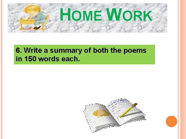 HOME WORK 6. Write a summary of both the poems in 150 words each.