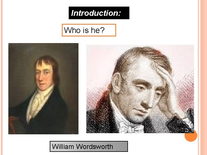 Introduction: Who is he? William Wordsworth 