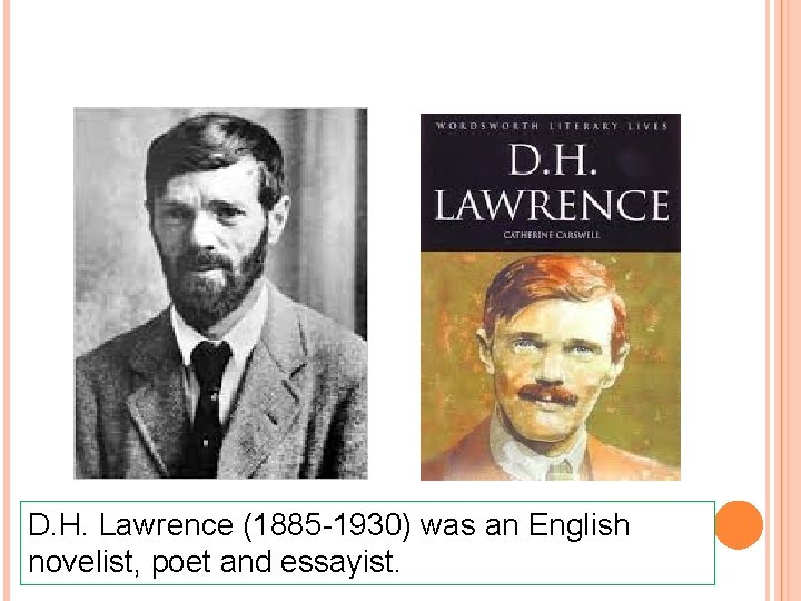 D. H. Lawrence (1885 -1930) was an English novelist, poet and essayist. 