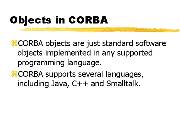 Objects in CORBA z. CORBA objects are just standard software objects implemented in any