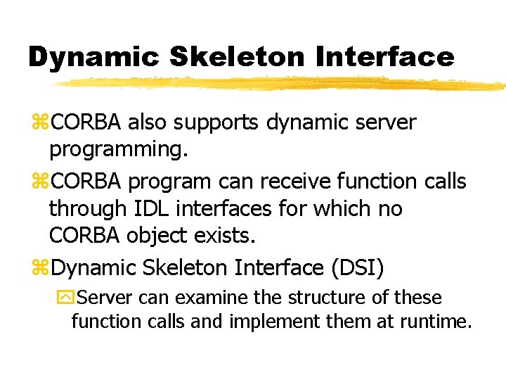 Dynamic Skeleton Interface z. CORBA also supports dynamic server programming. z. CORBA program can