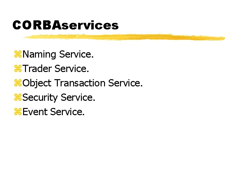 CORBAservices z. Naming Service. z. Trader Service. z. Object Transaction Service. z. Security Service.