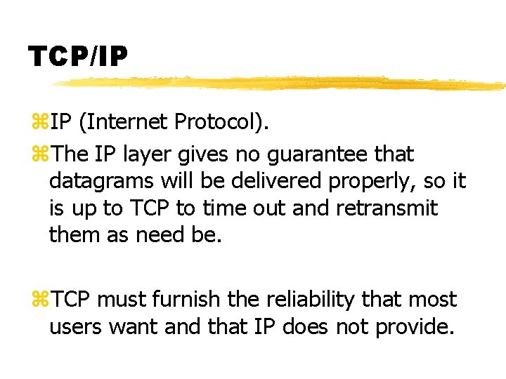 TCP/IP z. IP (Internet Protocol). z. The IP layer gives no guarantee that datagrams