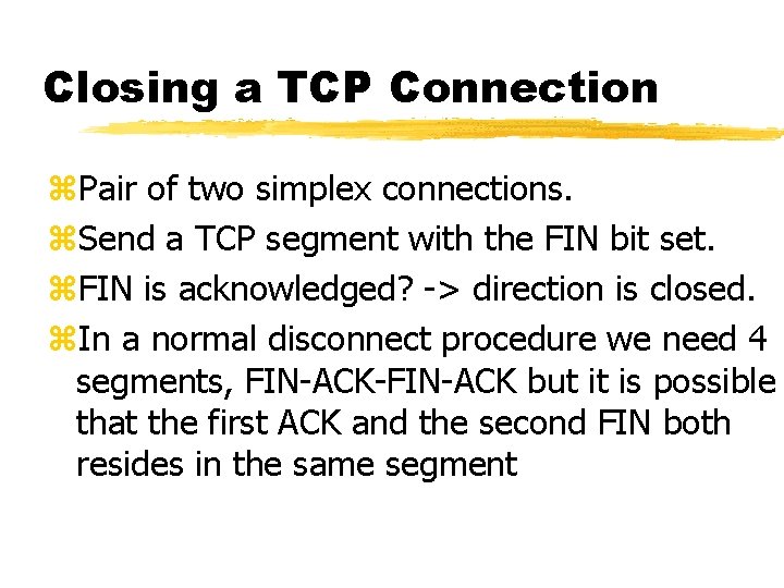 Closing a TCP Connection z. Pair of two simplex connections. z. Send a TCP